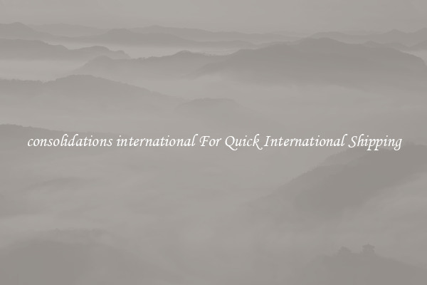 consolidations international For Quick International Shipping