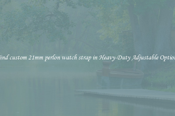 Find custom 21mm perlon watch strap in Heavy-Duty Adjustable Options