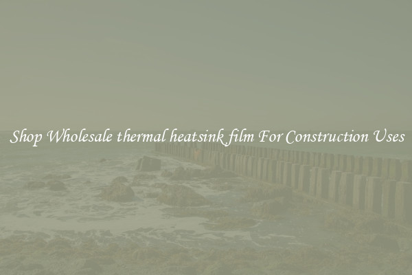 Shop Wholesale thermal heatsink film For Construction Uses