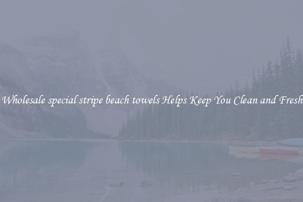 Wholesale special stripe beach towels Helps Keep You Clean and Fresh
