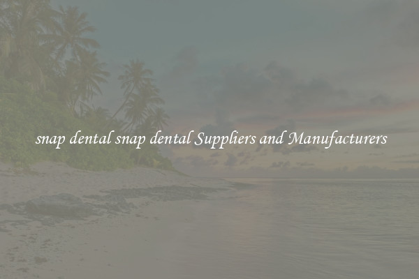 snap dental snap dental Suppliers and Manufacturers