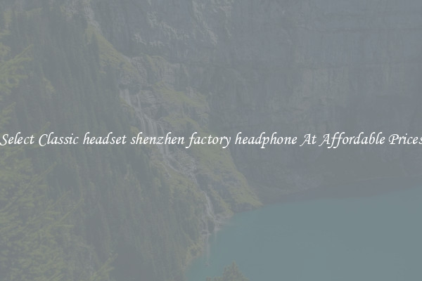 Select Classic headset shenzhen factory headphone At Affordable Prices