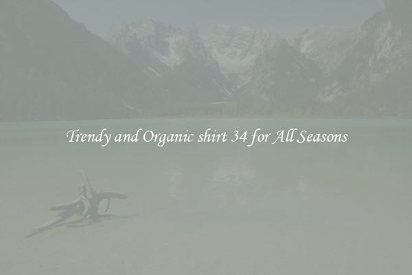 Trendy and Organic shirt 34 for All Seasons