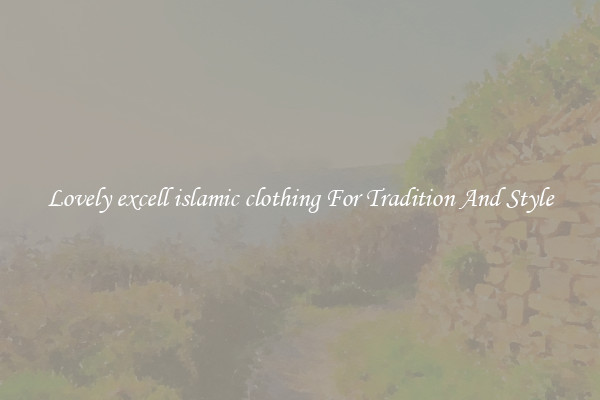 Lovely excell islamic clothing For Tradition And Style