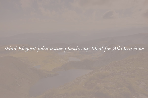 Find Elegant juice water plastic cup Ideal for All Occasions