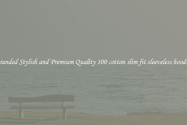 Branded Stylish and Premium Quality 100 cotton slim fit sleeveless hoodies