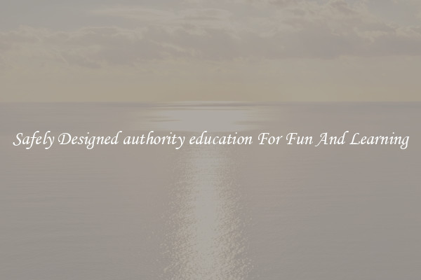 Safely Designed authority education For Fun And Learning