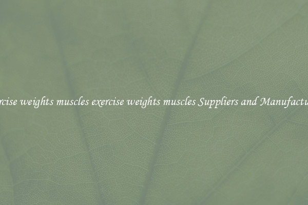 exercise weights muscles exercise weights muscles Suppliers and Manufacturers