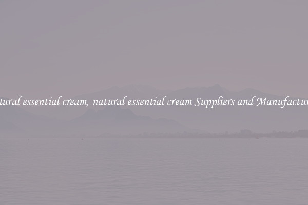 natural essential cream, natural essential cream Suppliers and Manufacturers