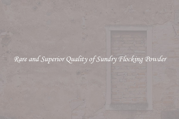 Rare and Superior Quality of Sundry Flocking Powder