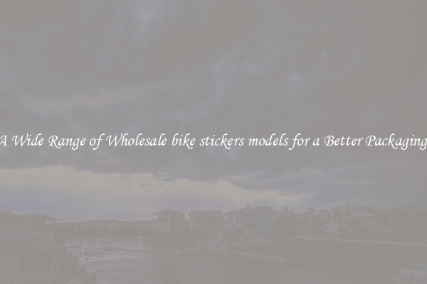 A Wide Range of Wholesale bike stickers models for a Better Packaging 