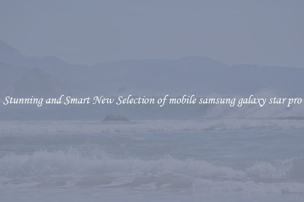 Stunning and Smart New Selection of mobile samsung galaxy star pro