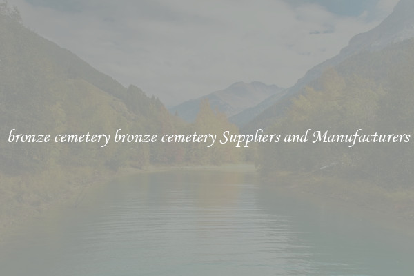 bronze cemetery bronze cemetery Suppliers and Manufacturers
