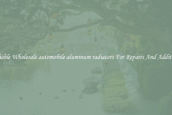 Reliable Wholesale automobile aluminum radiators For Repairs And Additions