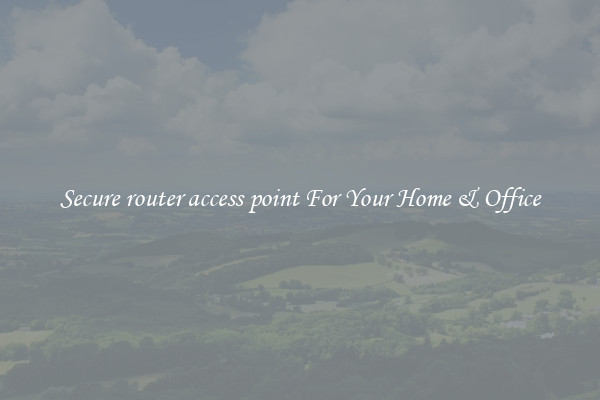 Secure router access point For Your Home & Office