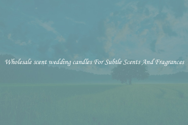 Wholesale scent wedding candles For Subtle Scents And Fragrances