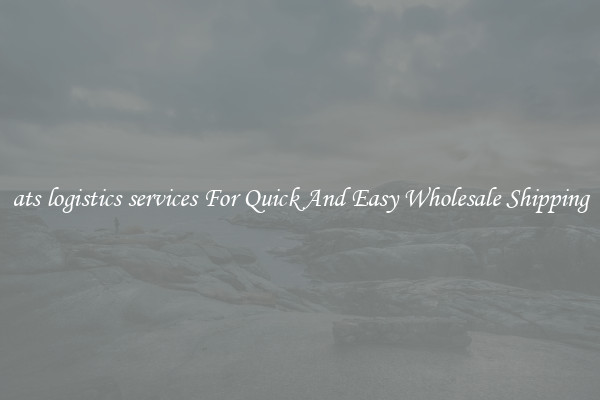 ats logistics services For Quick And Easy Wholesale Shipping