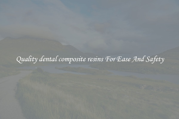 Quality dental composite resins For Ease And Safety