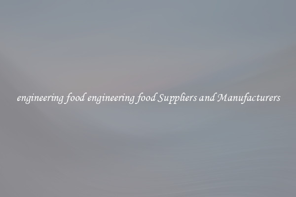 engineering food engineering food Suppliers and Manufacturers
