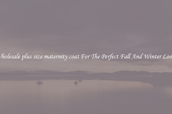 Wholesale plus size maternity coat For The Perfect Fall And Winter Looks