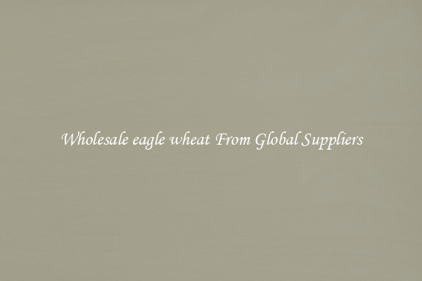 Wholesale eagle wheat From Global Suppliers
