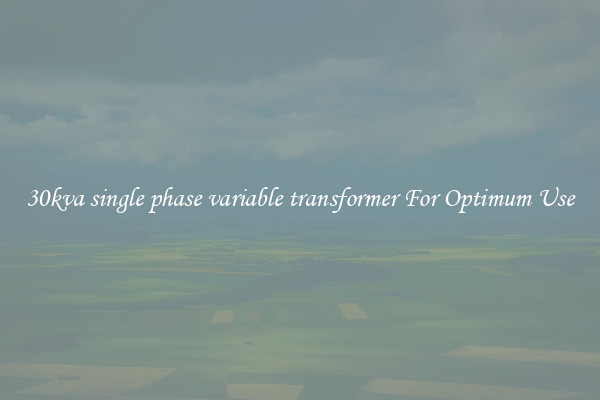 30kva single phase variable transformer For Optimum Use