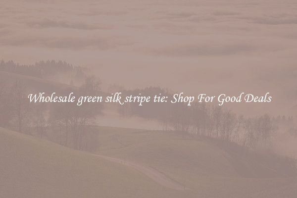 Wholesale green silk stripe tie: Shop For Good Deals